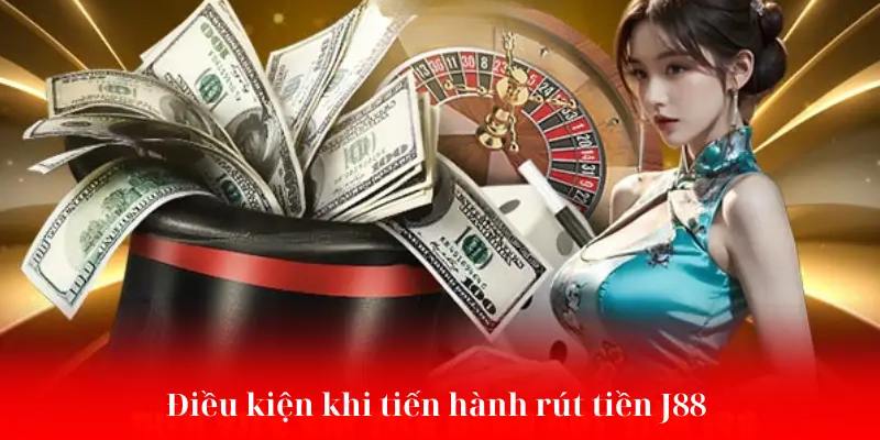 Những điều kiện khi rút tiền J88
